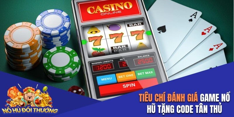 Các tiêu chí đánh giá game nổ hũ tặng giftcode tân thủ
