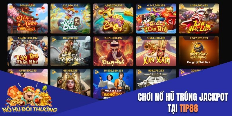Chơi nổ hũ đổi thưởng trúng Jackpot ầm ầm tại Tip88