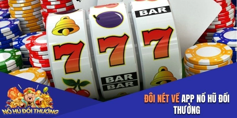 Đôi nét về app nổ hũ đổi thưởng