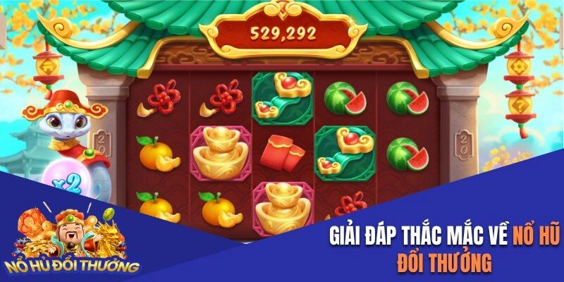 Giải đáp câu hỏi của khách hàng về game nổ hũ