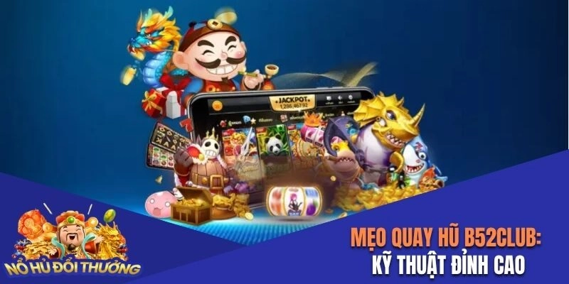 Mẹo quay hũ B52Club