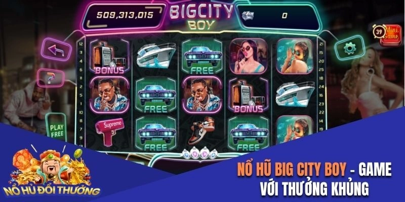 Nổ Hũ Big City Boy – Game Hào Nhoáng Với Thưởng Khủng