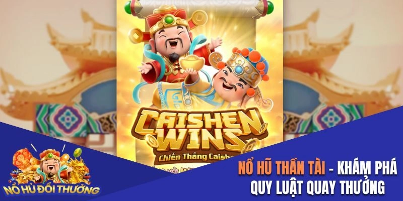 Nổ Hũ Thần Tài – Khám Phá Quy Luật Quay Thưởng Từ A – Z
