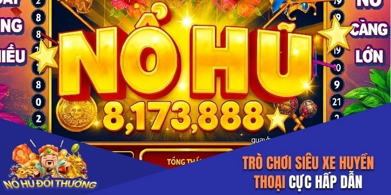 Trò chơi Siêu Xe Huyền Thoại cực hấp dẫn